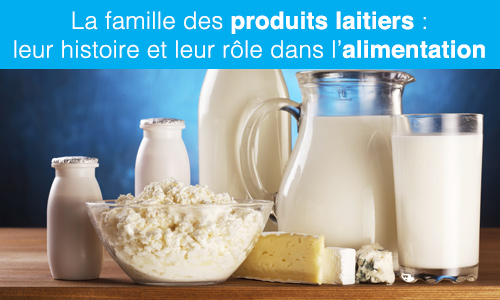 La famille des produits laitiers : leur histoire et leur rôle dans l'alimentation 